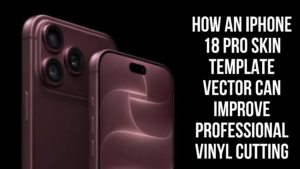 How an iPhone 18 Pro Skin Template Vector Can Improve Professional Vinyl Cutting